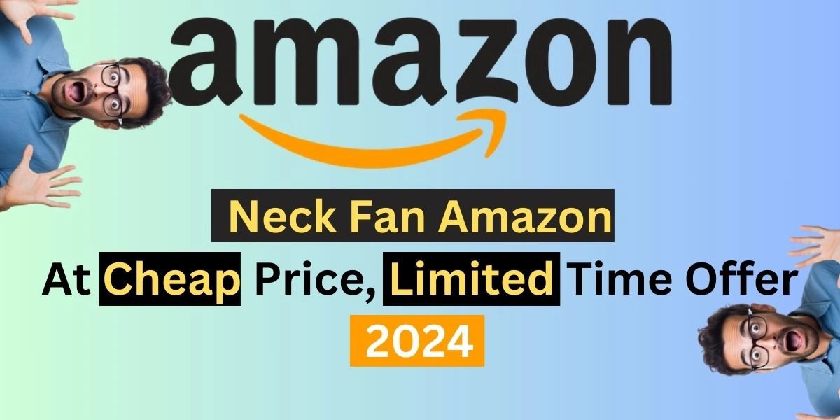 Neck Fan Amazon: At Cheap Price, Limited Time Offer 2024